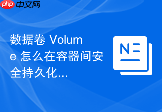 数据卷 volume 怎么在容器间安全持久化共享数据
