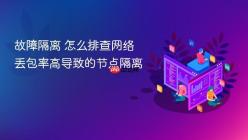 故障隔离 怎么排查网络丢包率高导致的节点隔离