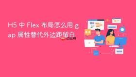 h5 中 flex 布局怎么用 gap 属性替代外边距留白