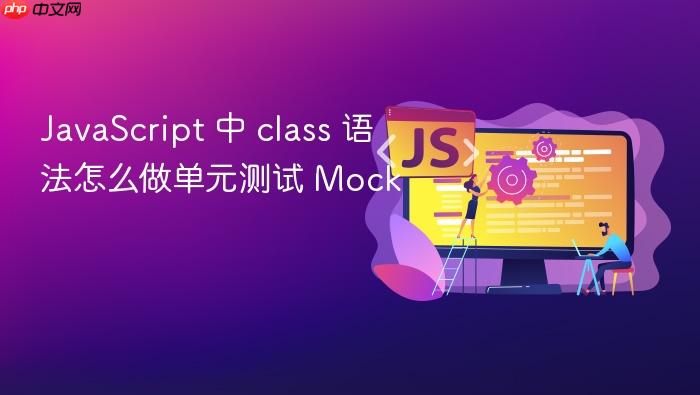 javascript 中 class 语法怎么做单元测试 mock