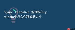 nginx `keepalive`连接数在upstream中怎么合理规划大小