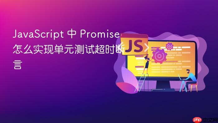 javascript 中 promise 怎么实现单元测试超时断言