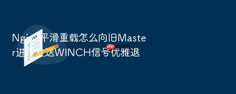 nginx平滑重载怎么向旧master进程发送winch信号优雅退