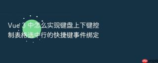 vue 3 中怎么实现键盘上下键控制表格选中行的快捷键事件绑定