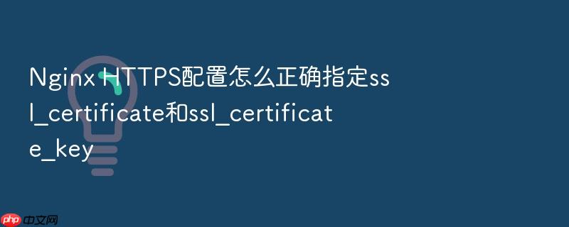 nginx https配置怎么正确指定ssl_certificate和ssl_certificate_key