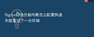 Nginx轮询负载均衡怎么配置快速失败重试下一台后端