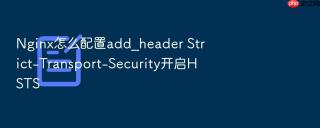 Nginx怎么配置add_header Strict-Transport-Security开启HSTS