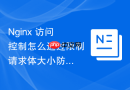 nginx 访问控制怎么通过限制请求体大小防止拒绝服务攻击