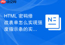 HTML 密码修改表单怎么实现强度指示条的实时刷新