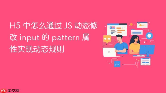 h5 中怎么通过 js 动态修改 input 的 pattern 属性实现动态规则