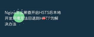 Nginx怎么排查开启HSTS后本地开发环境无法回退到HTTP的解决办法