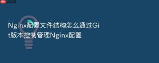 nginx配置文件结构怎么通过git版本控制管理nginx配置