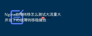 Nginx故障转移怎么测试大流量大并发下的故障转移稳健性