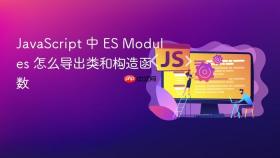 JavaScript 中 ES Modules 怎么导出类和构造函数