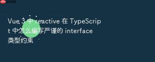 Vue 3 中 reactive 在 TypeScript 中怎么编写严谨的 interface 类型约束
