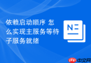 依赖启动顺序 怎么实现主服务等待子服务就绪