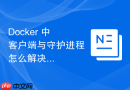 Docker 中 客户端与守护进程 怎么解决客户端缓存残留问题