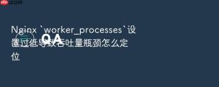 nginx `worker_processes`设置过低导致吞吐量瓶颈怎么定位