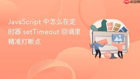 javascript 中怎么在定时器 settimeout 回调里精准打断点