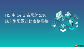 H5 中 Grid 布局怎么实现车型配置对比表格网格