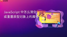 JavaScript 中怎么清空或重置原型对象上的属性