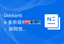 Dockerfile 多阶段构建实战：如何优雅精简最终镜像体积