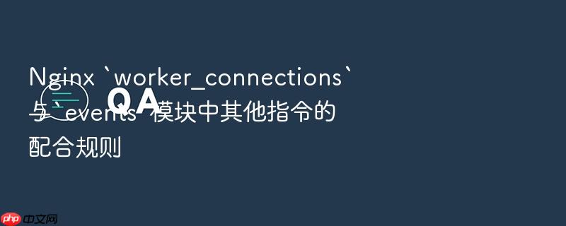 nginx `worker_connections`与`events`模块中其他指令的配合规则