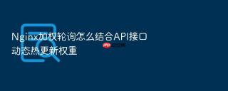 nginx加权轮询怎么结合api接口动态热更新权重
