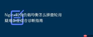 nginx轮询负载均衡怎么排查轮询疑难杂症综合诊断指南