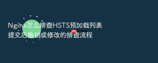Nginx怎么排查HSTS预加载列表提交后撤销或修改的排查流程