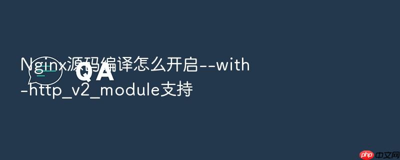 nginx源码编译怎么开启--with-http_v2_module支持