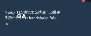 nginx tls协议怎么排查tls握手失败中的alert handshake failure