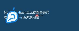 Nginx ip_hash怎么排查多级代理导致ip_hash失效问题