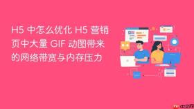 h5 中怎么优化 h5 营销页中大量 gif 动图带来的网络带宽与内存压力