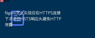 nginx怎么实现仅在https连接下才返回hsts响应头避免http泄露