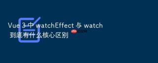 Vue 3 中 watchEffect 与 watch 到底有什么核心区别