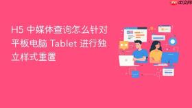 H5 中媒体查询怎么针对平板电脑 Tablet 进行独立样式重置