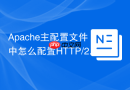 Apache主配置文件中怎么配置HTTP/2（Protocols h2 http/1.1）核心参数