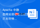 Apache 中静态网站部署怎么配置只允许特定白名单 IP 访问