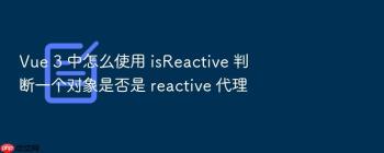 Vue 3 中怎么使用 isReactive 判断一个对象是否是 reactive 代理