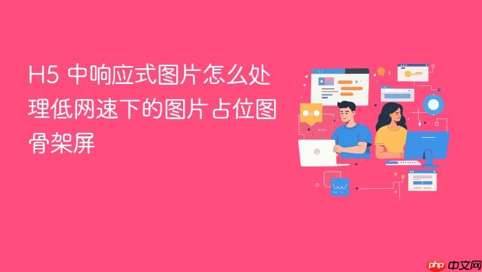 h5 中响应式图片怎么处理低网速下的图片占位图骨架屏