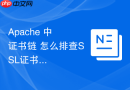 Apache 中 证书链 怎么排查SSL证书链校验失败