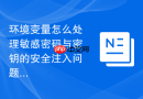 环境变量怎么处理敏感密码与密钥的安全注入问题