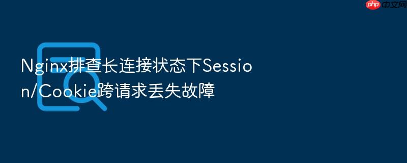 nginx排查长连接状态下session/cookie跨请求丢失故障