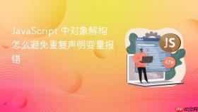 JavaScript 中对象解构怎么避免重复声明变量报错