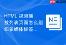 HTML 视频播放列表页面怎么组织多媒体标签