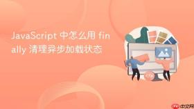 JavaScript 中怎么用 finally 清理异步加载状态