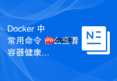 Docker 中 常用命令 怎么查看容器健康检查状态