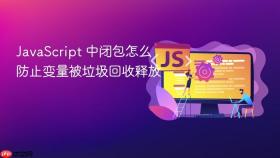 JavaScript 中闭包怎么防止变量被垃圾回收释放