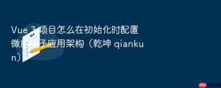 vue 3 项目怎么在初始化时配置微前端子应用架构(乾坤 qiankun)